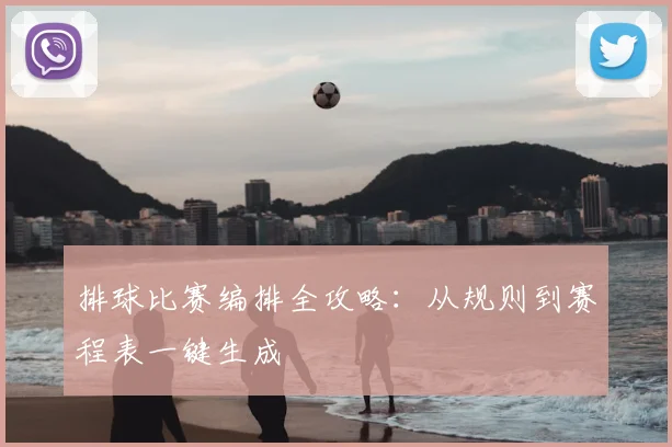 排球比赛编排全攻略：从规则到赛程表一键生成