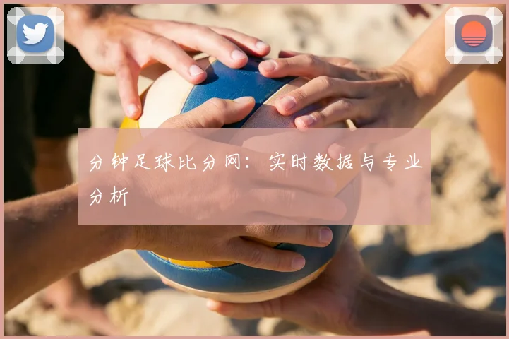 分钟足球比分网:实时数据与专业分析