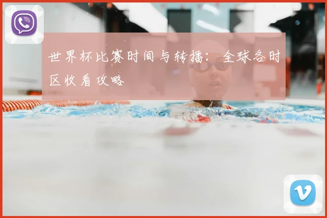 世界杯比赛时间与转播：全球各时区收看攻略