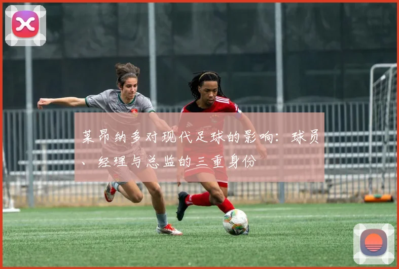 莱昂纳多对现代足球的影响：球员、经理与总监的三重身份